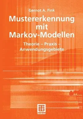 Mustererkennung Mit Markov-Modellen: Theorie -- Praxis -- Anwendungsgebiete (2003)