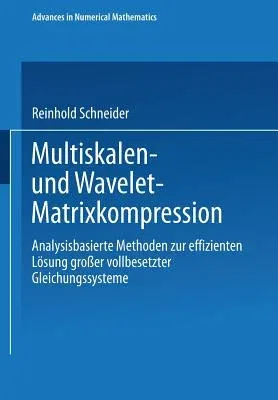 Multiskalen- Und Wavelet-Matrixkompression: Analysisbasierte Methoden Zur Effizienten Lösung Großer Vollbesetzter Gleichungssysteme (1998)