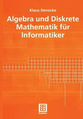 Algebra Und Diskrete Mathematik Für Informatiker (2003)