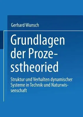 Grundlagen Der Prozesstheorie: Struktur Und Verhalten Dynamischer Systeme in Technik Und Naturwissenschaft (2000)