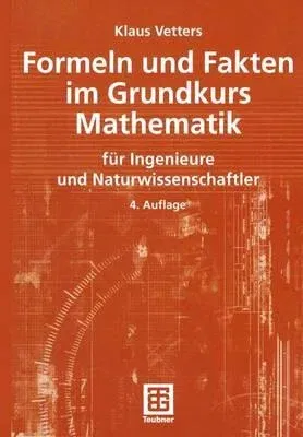 Formeln Und Fakten Im Grundkurs Mathematik: Für Ingenieure Und Naturwissenschaftler (4., Neu Bearb. U. Erw. Aufl. 2004)