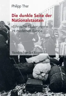 Die Dunkle Seite der Nationalstaaten: Ethnische Sauberungen Im Modernen Europa