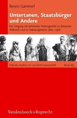 Staatsburger, Untertanen Und Andere: Der Umgang Mit Ethnischer Heterogenitat Im Britischen Weltreich Und Im Habsburgerreich 1867-1918