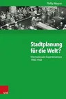 Stadtplanung Fur Die Welt?: Internationales Expertenwissen 1900-1960 (Aufl.)