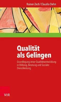 Qualitat ALS Gelingen: Grundlegung Einer Qualitatsentwicklung in Bildung, Beratung Und Sozialer Dienstleistung (Aufl.)