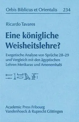 Eine Konigliche Weisheitslehre?: Exegetische Analyse Von Spruche 28-29 Und Vergleich Mit Den Agyptischen Lehren Merikaras Und Amenemhats