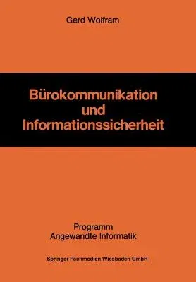 Bürokommunikation Und Informationssicherheit: Die Gestaltung Eines Informationssicherheitssystems ALS Herausforderung Für Die Unternehmung in Der Büro