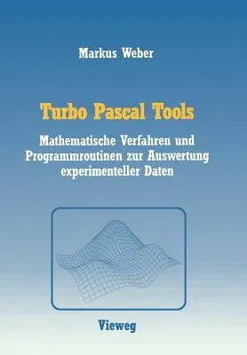 Turbo Pascal Tools: Mathematische Verfahren Und Programmroutinen Zur Auswertung Experimenteller Daten (1987)