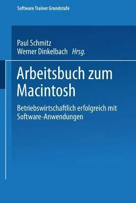 Arbeitsbuch Zum Macintosh: Betriebswirtschaftlich Erfolgreich Mit Software-Anwendungen (1987)