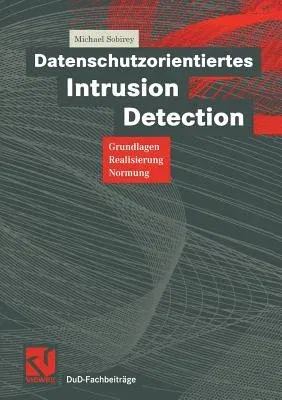 Datenschutzorientiertes Intrusion Detection: Grundlagen, Realisierung, Normung (1999)