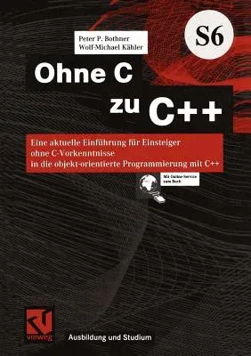 Ohne C Zu C++: Eine Aktuelle Einführung Für Einsteiger Ohne C-Vorkenntnisse in Die Objekt-Orientierte Programmierung Mit C++ (2001)