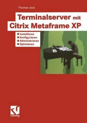 Terminalserver Mit Citrix Metaframe XP: Installieren -- Konfigurieren -- Administrieren -- Optimieren (2004)