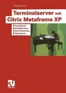 Terminalserver Mit Citrix Metaframe XP: Installieren -- Konfigurieren -- Administrieren -- Optimieren (2004)