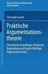 Praktische Argumentationstheorie: Theoretische Grundlagen, Praktische Begründung Und Regeln Wichtiger Argumentationsarten (1990)