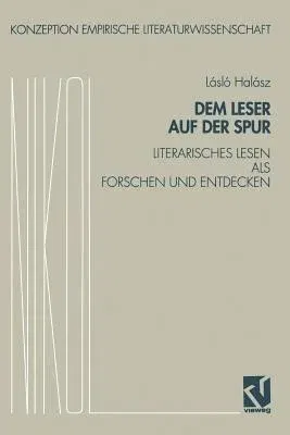 Dem Leser Auf Der Spur: Literarisches Lesen ALS Forschen Und Entdecken. Zur Sozialpsychologie Des Literarischen Verstehens (1993)