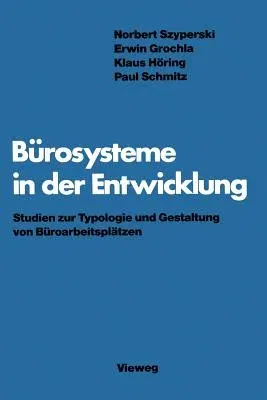 Bürosysteme in Der Entwicklung: Studien Zur Typologie Und Gestaltung Von Büroarbeitsplätzen (1982)