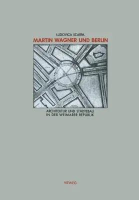 Martin Wagner Und Berlin: Architektur Und Städtebau in Der Weimarer Republik (Softcover Reprint of the Original 1st 1986)