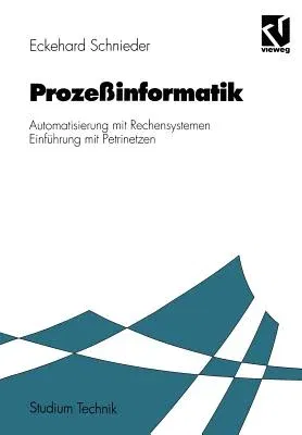 Prozeßinformatik: Automatisierung Mit Rechensystemen Einführung Mit Petrinetzen. Für Elektrotechniker Und Informatiker, Maschinenbauer U (2., Erw. Auf