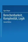 Berechenbarkeit, Komplexität, Logik: Eine Einführung in Algorithmen, Sprachen Und Kalküle Unter Besonderer Berücksichtigung Ihrer Komplexität (2. Aufl