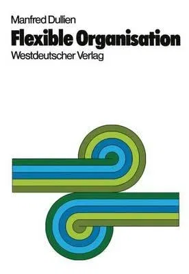 Flexible Organisation: Praxis, Theorie Und Konsequenzen Des Projekt- Und Matrix-Management (Softcover Reprint of the Original 1st 1972)