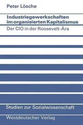 Industriegewerkschaften Im Organisierten Kapitalismus: Der CIO in Der Roosevelt-Ära (1974)