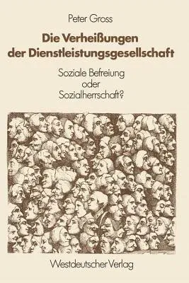 Die Verheißungen Der Dienstleistungsgesellschaft: Soziale Befreiung Oder Sozialherrschaft? (1983)