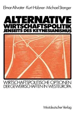 Alternative Wirtschaftspolitik Jenseits Des Keynesianismus: Wirtschaftspolitische Optionen Der Gewerkschaften in Westeuropa (1983)