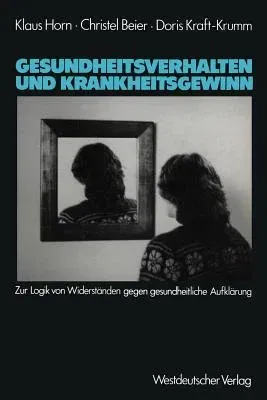 Gesundheitsverhalten Und Krankheitsgewinn: Zur Logik Von Widerständen Gegen Gesundheitliche Aufklärung (1984)