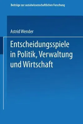 Entscheidungsspiele in Politik, Verwaltung Und Wirtschaft (1983)