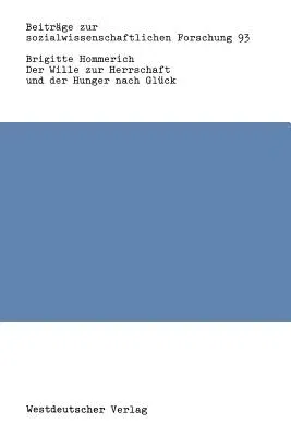 Der Wille Zur Herrschaft Und Der Hunger Nach Glück: Max Webers Werk Aus Der Sicht Der Kritischen Theorie (1986)