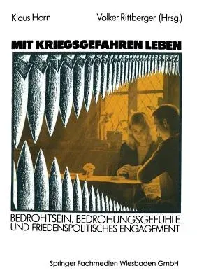 Mit Kriegsgefahren Leben: Bedrohtsein, Bedrohungsgefühle Und Friedenspolitisches Engagement (1987)