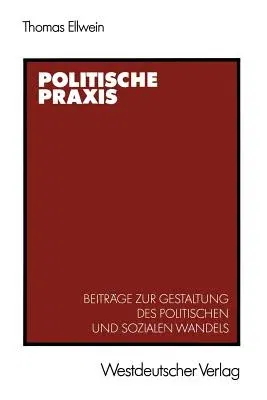 Politische Praxis: Beiträge Zur Gestaltung Des Politischen Und Sozialen Wandels (1987)