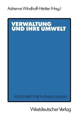 Verwaltung Und Ihre Umwelt: Festschrift Für Thomas Ellwein (1987)