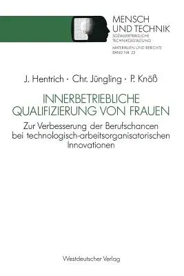 Innerbetriebliche Qualifizierung Von Frauen: Zur Verbesserung Der Berufschancen Bei Technologisch-Arbeitsorganisatorischen Innovationen (1991)