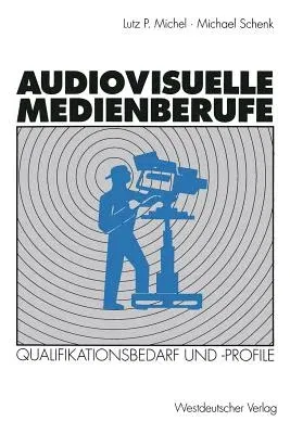 Audiovisuelle Medienberufe: Veränderungen in Der Medienwirtschaft Und Ihre Auswirkungen Auf Den Qualifikationsbedarf Und Die Qualifikationsprofile (19