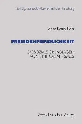 Fremdenfeindlichkeit: Biosoziale Grundlagen Von Ethnozentrismus (1994)