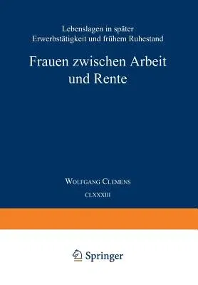 Frauen Zwischen Arbeit Und Rente: Lebenslagen in Später Erwerbstätigkeit Und Frühem Ruhestand (1998)