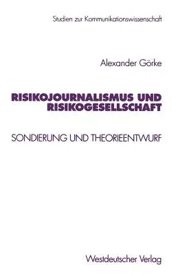 Risikojournalismus Und Risikogesellschaft: Sondierung Und Theorieentwurf (1999)