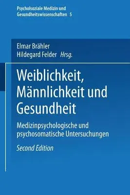 Weiblichkeit, Männlichkeit Und Gesundheit: Medizinpsychologische Und Psychosomatische Untersuchungen (2., Vollstandig Uberarb. Und Erw. Aufl. 1999)