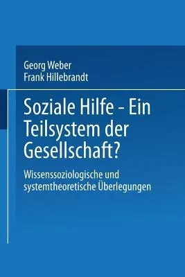 Soziale Hilfe -- Ein Teilsystem Der Gesellschaft?: Wissenssoziologische Und Systemtheoretische Überlegungen (1999)