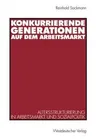 Konkurrierende Generationen Auf Dem Arbeitsmarkt: Altersstrukturierung in Arbeitsmarkt Und Sozialpolitik (1998)