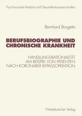 Berufsbiographie Und Chronische Krankheit: Handlungsrationalität Am Beispiel Von Patienten Nach Koronarer Bypassoperation (1999)