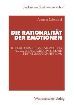 Die Rationalität Der Emotionen: Die Neue Deutsche Frauenbewegung ALS Soziale Bewegung Im Blickfeld Der Theorie Rationaler Wahl (2003)