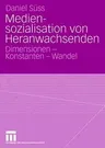 Mediensozialisation Von Heranwachsenden: Dimensionen - Konstanten - Wandel (2004)