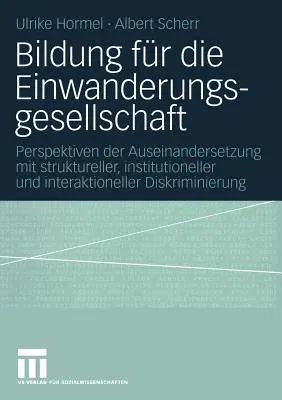 Bildung Für Die Einwanderungsgesellschaft: Perspektiven Der Auseinandersetzung Mit Struktureller, Institutioneller Und Interaktioneller Diskriminierun