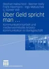 Über Geld Spricht Man ...: Kommunikationsarbeit Und Medienvermittelte Arbeitskommunikation Im Bankgeschäft (2006)