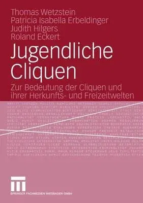 Jugendliche Cliquen: Zur Bedeutung Der Cliquen Und Ihrer Herkunfts- Und Freizeitwelten (2005)