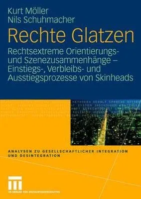 Rechte Glatzen: Rechtsextreme Orientierungs- Und Szenezusammenhänge - Einstiegs-, Verbleibs- Und Ausstiegsprozesse Von Skinheads (2007)