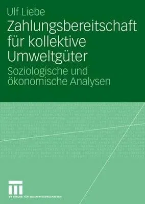 Zahlungsbereitschaft Für Kollektive Umweltgüter: Soziologische Und Ökonomische Analysen (2007)