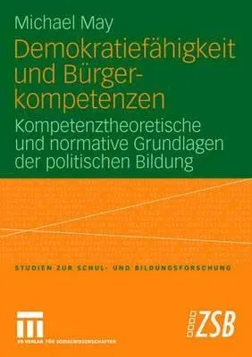 Demokratiefähigkeit Und Bürgerkompetenzen: Kompetenztheoretische Und Normative Grundlagen Der Politischen Bildung (2007)